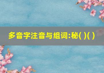 多音字注音与组词:秘( )( )